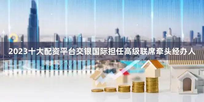 2023十大配资平台交银国际担任高级联席牵头经办人