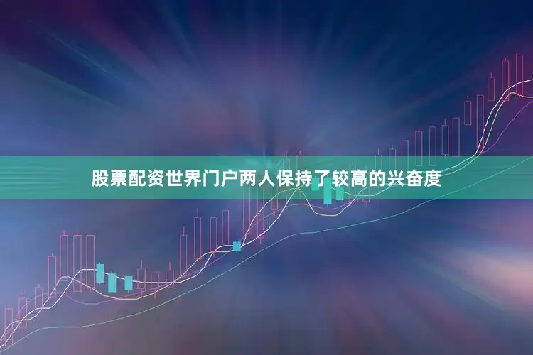 股票配资世界门户两人保持了较高的兴奋度