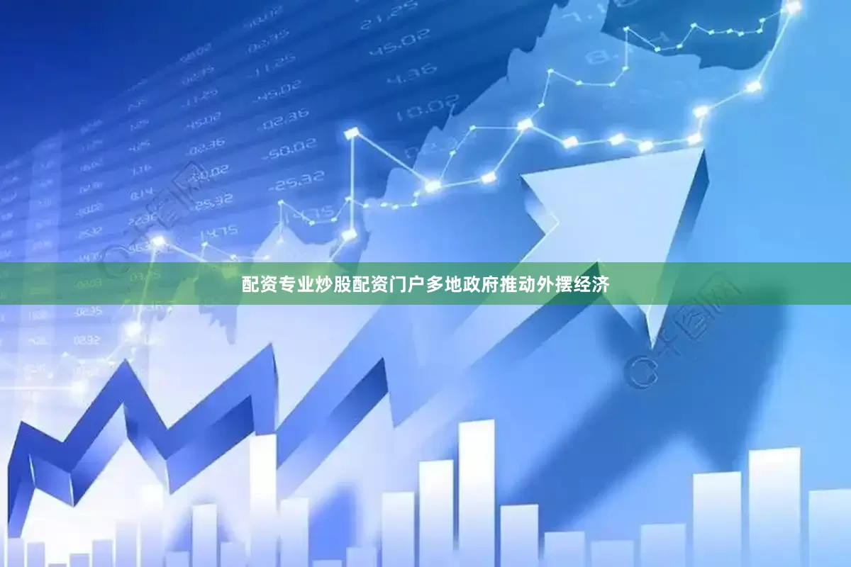 配资专业炒股配资门户多地政府推动外摆经济