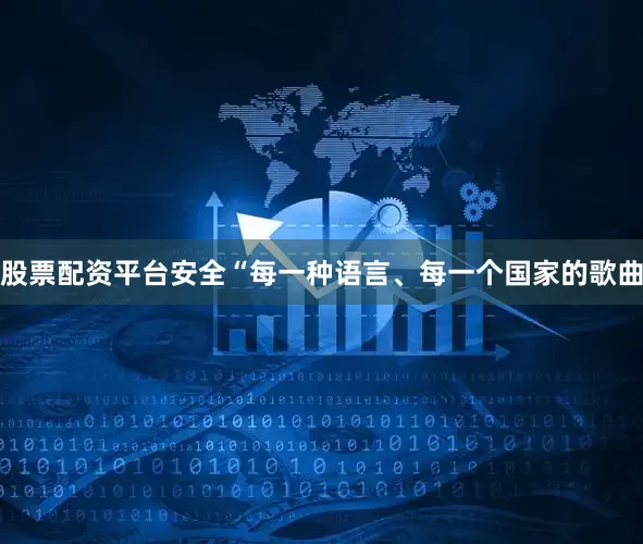 股票配资平台安全“每一种语言、每一个国家的歌曲