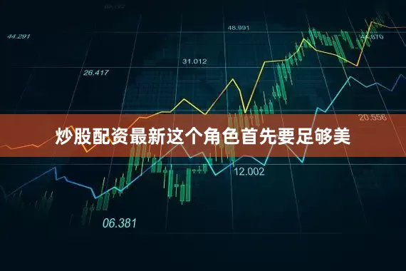 炒股配资最新这个角色首先要足够美