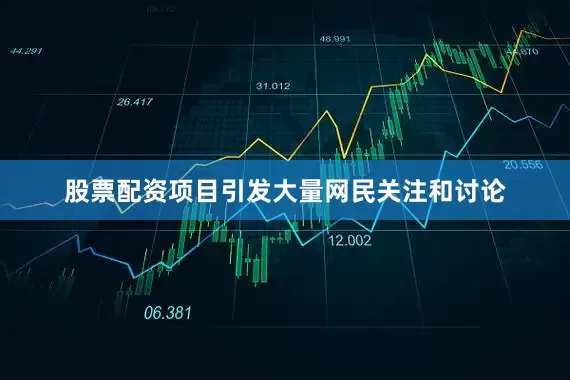 股票配资项目引发大量网民关注和讨论