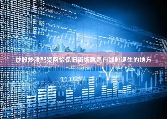 炒股炒股配资网怡保旧街场就是白咖啡诞生的地方