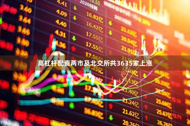 高杠杆配资两市及北交所共3635家上涨