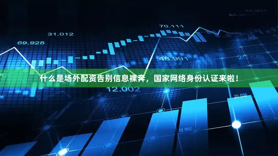 什么是场外配资告别信息裸奔，国家网络身份认证来啦！
